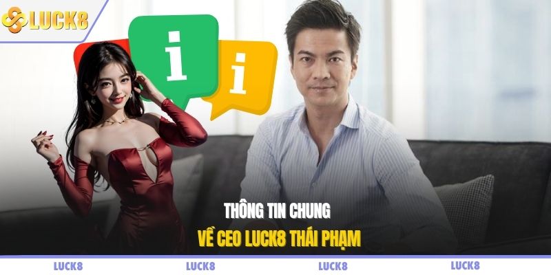 Thông tin chung về CEO LUCK8 Thái Phạm